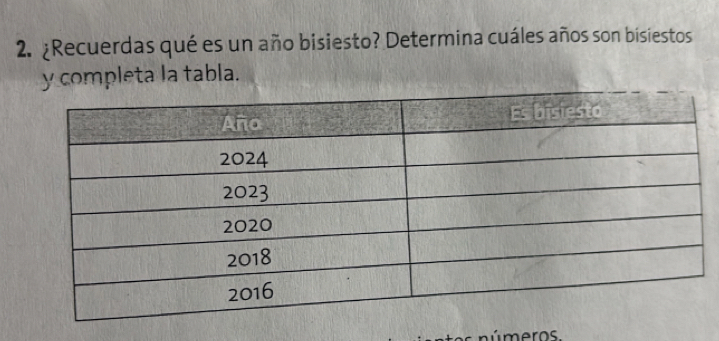 ¿Recuerdas qué es un año bisiesto? Determina cuáles años son bisiestos 
y completa la tabla. 
n ú m eros.