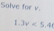 Solve for v.
1.3v<5.4d