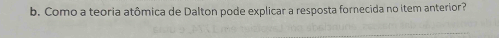 Como a teoria atômica de Dalton pode explicar a resposta fornecida no item anterior?