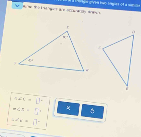 ur a triangie given two angles of a similar 
sume the triangles are accurately drawn.
m∠ C=□°
m∠ D=□° ×
m∠ E=□°