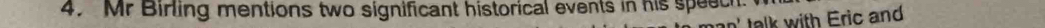 Mr Birling mentions two significant historical events in his speech. 
' talk with Eric and