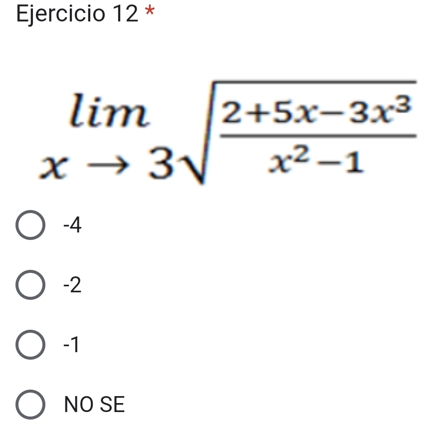 limlimits _xto 3sqrt(frac 2+5x-3x^3)x^2-1
-4
-2
-1
NO SE