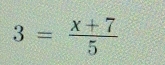 3= (x+7)/5 