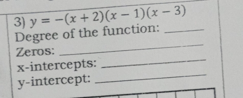 y=-(x+2)(x-1)(x-3)
_ 
Degree of the function:_ 
Zeros: 
x-intercepts: 
_ 
y-intercept: 
_