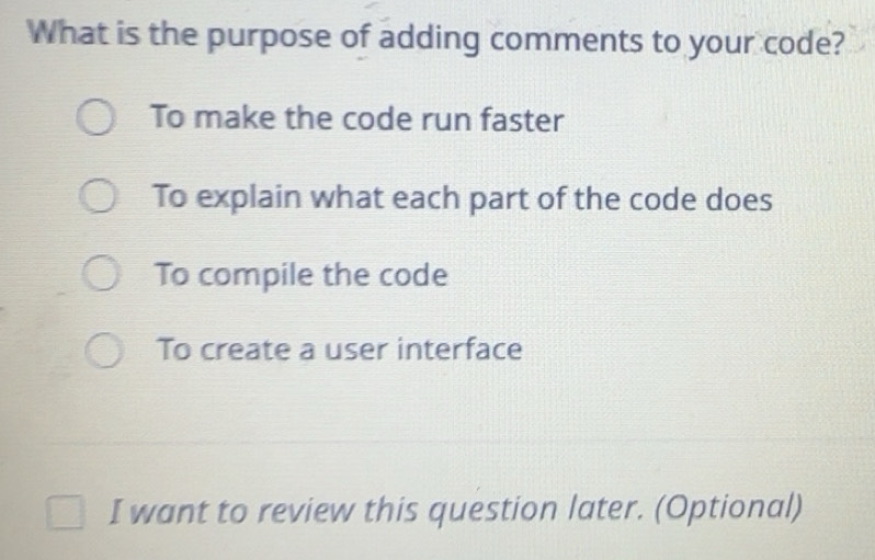 Solved: What is the purpose of adding comments to your code? To make ...