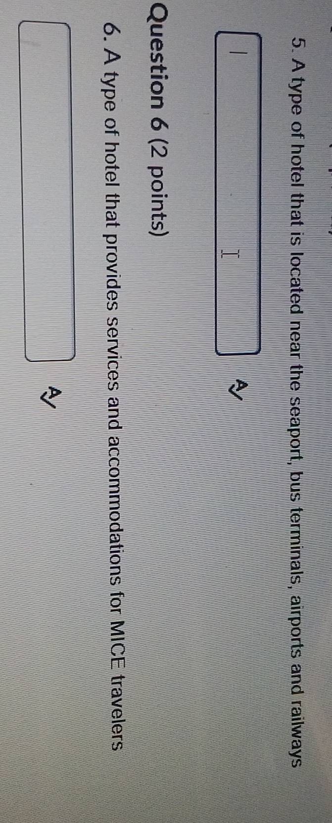 A type of hotel that is located near the seaport, bus terminals, airports and railways 
Question 6 (2 points) 
6. A type of hotel that provides services and accommodations for MICE travelers