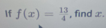 If f(x)= 13/4  , find x.