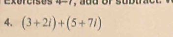 4 - 7 a d or u b tra 
4. (3+2i)+(5+7i)