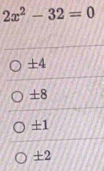 2x^2-32=0
+4
±8
± 1
± 2