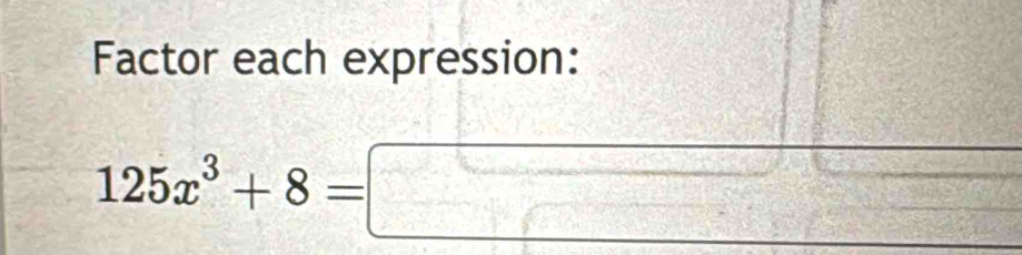 Factor each expression:
125x^3+8=□ -4