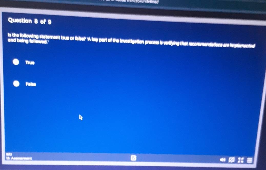 30 1482a5/undefined
Question 8 of 9
and being followed.' is the following statement true or false? 'A key part of the investigation process is verifying that recommendations are implemented
True
Falso
13 Assessment