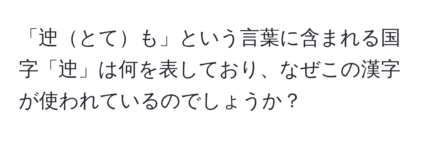 「迚とても」という言葉に含まれる国字「迚」は何を表しており、なぜこの漢字が使われているのでしょうか？