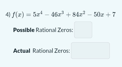 f(x)=5x^4-46x^3+84x^2-50x+7
Possible Rational Zeros: 
Actual Rational Zeros: