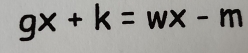 gx+k=wx-m