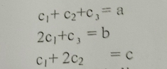 c_1+c_2+c_3=a
2c_1+c_3=b
c_1+2c_2=c