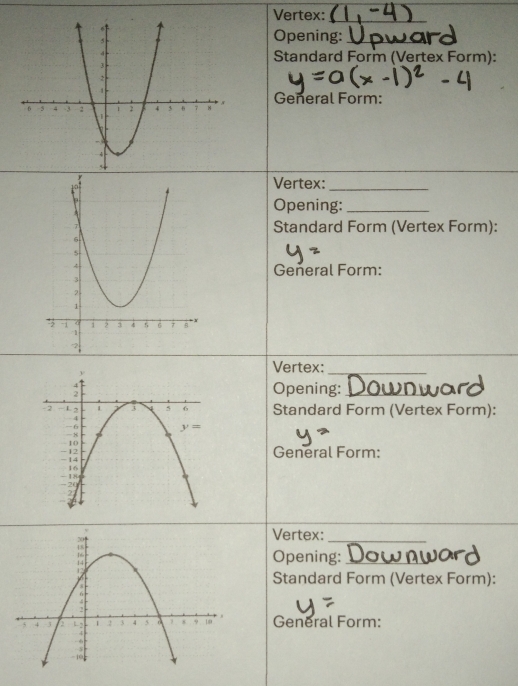 Vertex:_
Opening:_
Standard Form (Vertex Form):
General Form:
Vertex:_
Opening:_
Standard Form (Vertex Form):
General Form:
Vertex:_
Opening:_
Standard Form (Vertex Form):
General Form:
Vertex:
_
Opening:_
Standard Form (Vertex Form):
General Form: