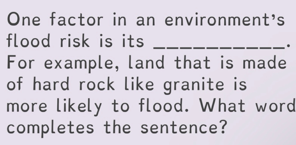 Solved: One factor in an environment's flood risk is its_ For example ...