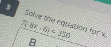 Solve the equation for x
7(-8x-6)=350
B