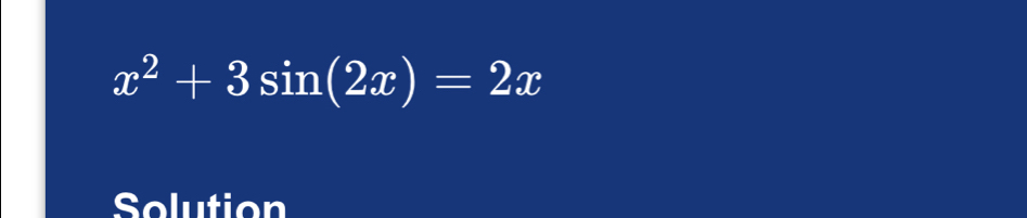 x^2+3sin (2x)=2x
Solution