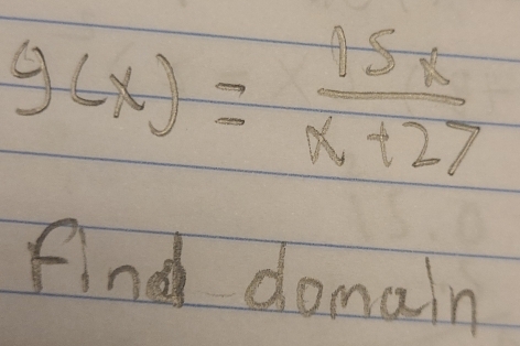 g(x)= 15R/x+27 
Find domain