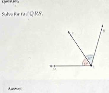 Question
Solve for m∠ QRS.
Answer