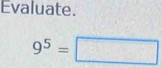 Evaluate.
9^5=□