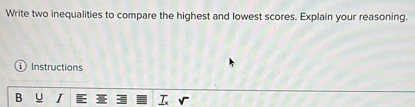 Write two inequalities to compare the highest and lowest scores. Explain your reasoning. 
Instructions