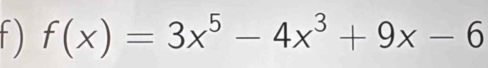 ) f(x)=3x^5-4x^3+9x-6