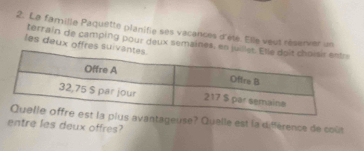 Le famille Paquette planifie ses vacances d'été. Elle veut réserver un 
terrain de camping pour deux semaines, en j 
les deux offres suiv 
s avantageuse? Quelle est la différence de coût 
entre les deux offres?