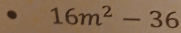 16m^2-36