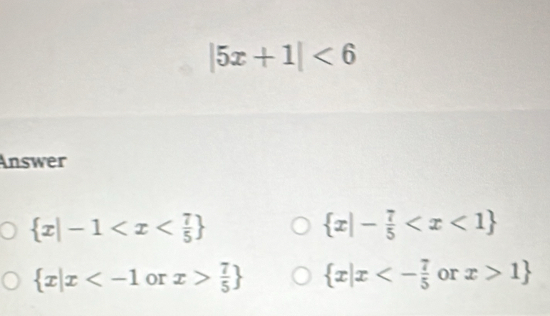 |5x+1|<6</tex> 
Answer
 x|-1
 x|- 7/5 
 x|x or x> 7/5   x|x<- 7/5  or x>1