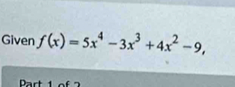 Given f(x)=5x^4-3x^3+4x^2-9, 
Prt 1 o