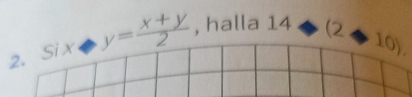 Si y= (x+y)/2  , halla 14 (2
10). 
2.