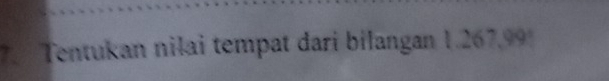 Tentukan nilai tempat dari bilangan 1.267,99