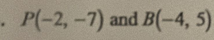 P(-2,-7) and B(-4,5)