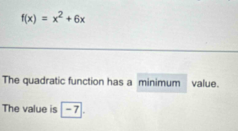 f(x)=x^2+6x
The quadratic function has a minimum value. 
The value is - 7.