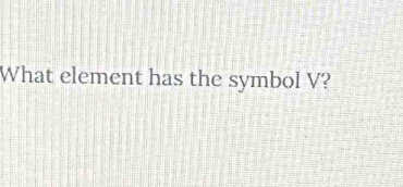 What element has the symbol V?