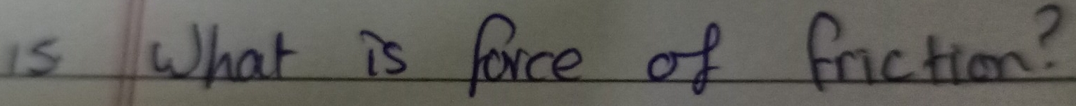 is What is force of friction?