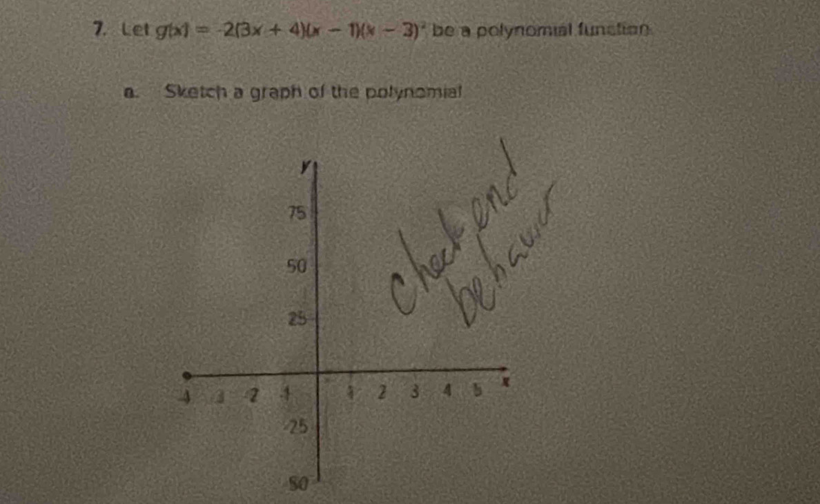 Let g(x)=-2(3x+4)(x-1)(x-3)^2 be a polynomial function 
a. Sketch a graph of the polynomial