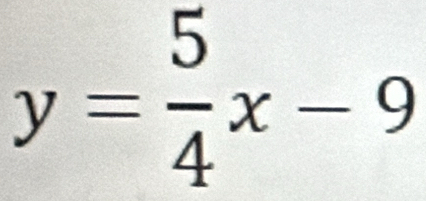 y= 5/4 x-9