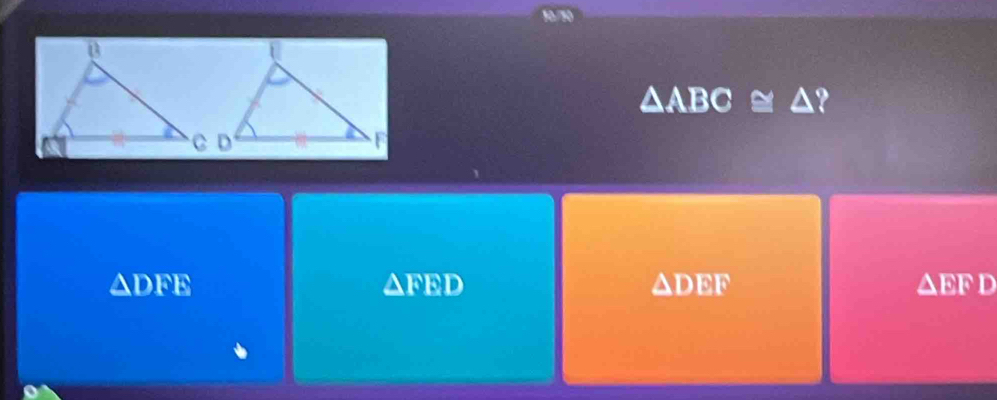 △ ABC≌ △
△ DFE
△ FED
△ DEF
△ EFD