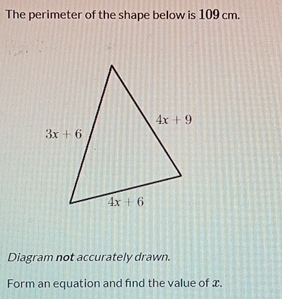 The perimeter of the shape below is 109 cm.
Diagram not accurately drawn.
Form an equation and find the value of x.