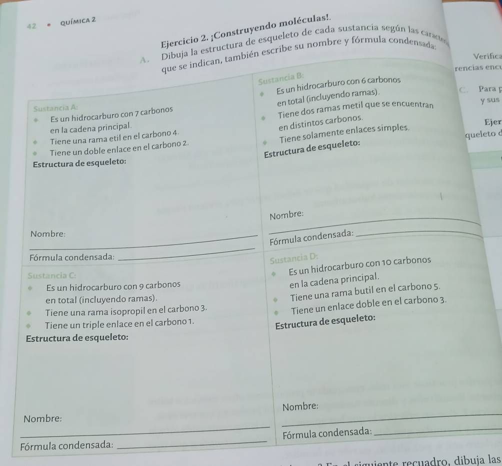 QuíMICA 2 
icio 2. ¡Construyendo moléculas!. 
e esqueleto de cada sustancia según las caracter 
e y fórmula conde 
erifica 
s encu 
Para p 
y sus 
Ejer 
leto c 
Fórmula condensada:_ 
ga t recuadro, dibuja las