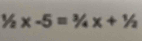 1/2* -5=3/4x+1/2