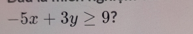 -5x+3y≥ 9 ？