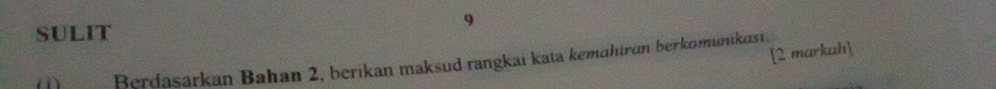 SULIT 
[2 markah 
Berdasarkan Bahan 2, berikan maksud rangkai kata kemähiran berkomunikasi