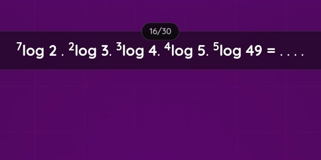 16/30 
_^7log 2.^2log 3.^3log 4.^4log 5.^5log 49=