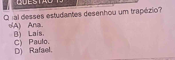 al desses estudantes desenhou um trapézio?
A) Ana.
B) Laís.
C) Paulo.
D) Rafael.