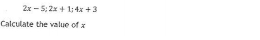 2x-5; 2x+1; 4x+3
Calculate the value of x