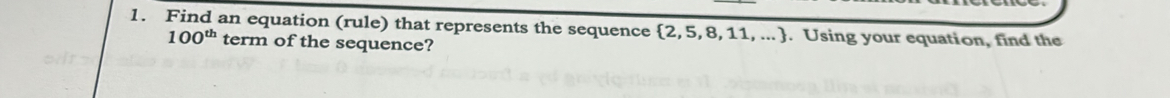 Find an equation (rule) that represents the sequence  2,5,8,11,.... Using your equation, find the
100^(th) term of the sequence?